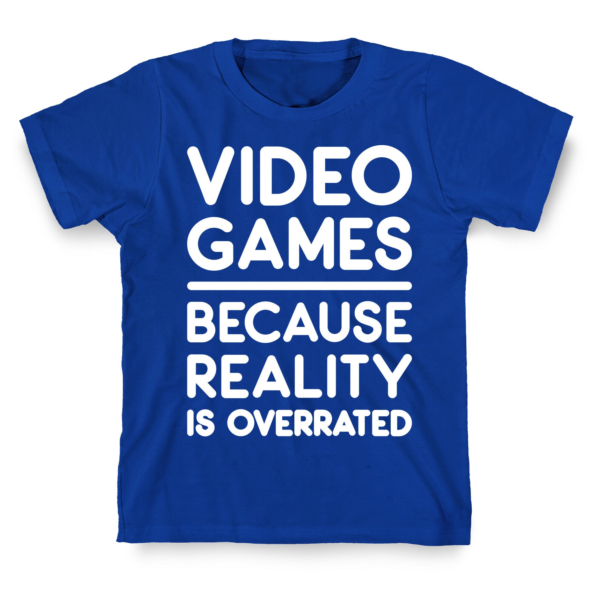Video Games Because Reality Is Overrated T-Shirt